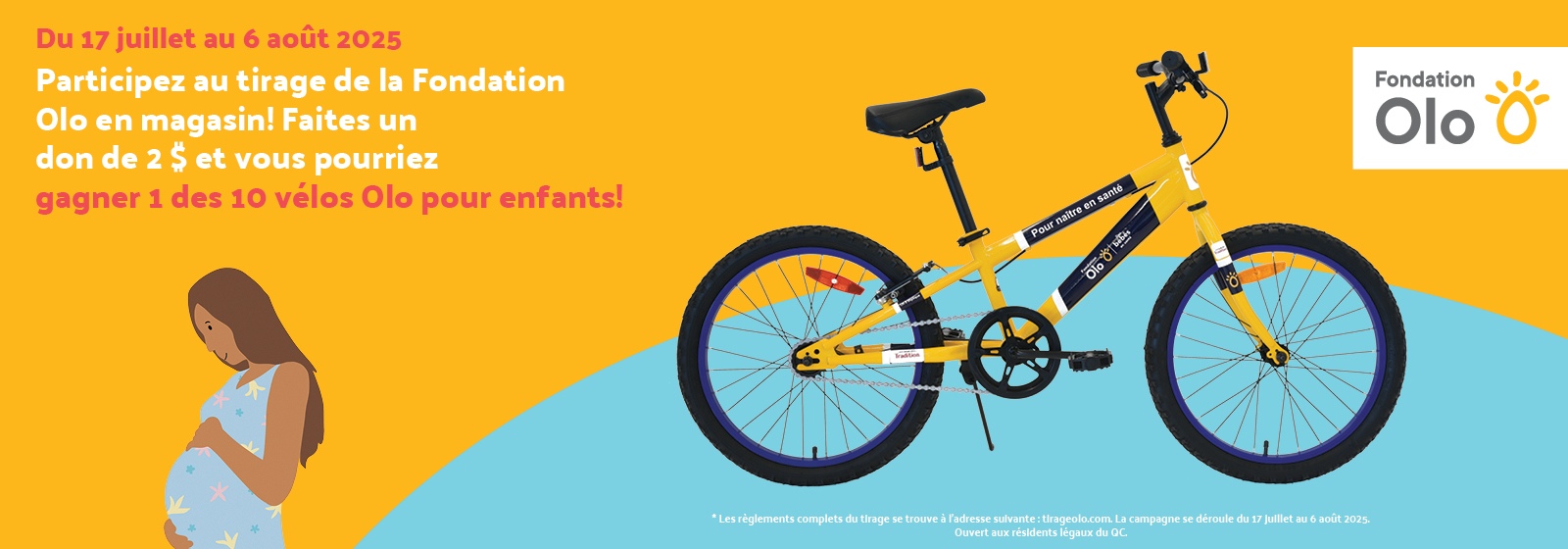 Lecture du texte : «Du 17 juillet au 6 août 2025. Participez au tirage de la Fondation Olo en magasin ! Faites un don de 2 $ et vous pourriez gagner l’un des 10 vélos Olo pour enfants ! Les règles complètes du tirage sont disponibles sur tlrageolo.com.»