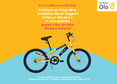 olo-pour__enfants_ Lecture du texte : «Du 17 juillet au 6 août 2025. Participez au tirage de la Fondation Olo en magasin ! Faites un don de 2 $ et vous pourriez gagner l’un des 10 vélos Olo pour enfants ! Les règles complètes du tirage sont disponibles sur tlrageolo.com.»